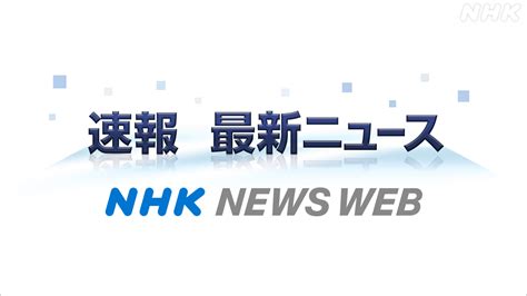 にゅーやく|NHKニュース 速報・最新情報